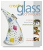 Creative Glass Techniques: Fusing, Painting, Lampwork