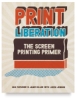 Print Liberation: The Screen Printing Primer